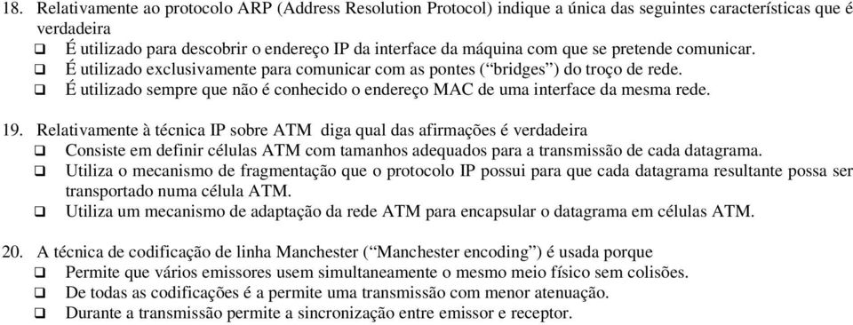 Relativamente à técnica IP sobre ATM diga qual das afirmações é verdadeira Consiste em definir células ATM com tamanhos adequados para a transmissão de cada datagrama.