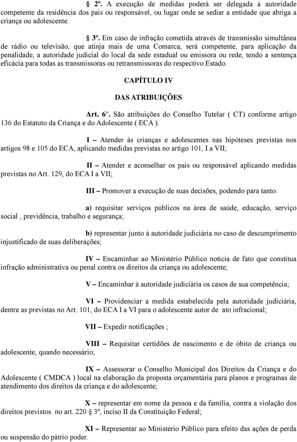 sede estadual ou emissora ou rede, tendo a sentença eficácia para todas as transmissoras ou retransmissoras do respectivo Estado. CAPÍTULO IV DAS ATRIBUIÇÕES Art. 6.