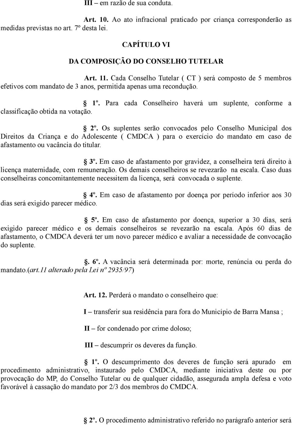 Para cada Conselheiro haverá um suplente, conforme a classificação obtida na votação. 2º.