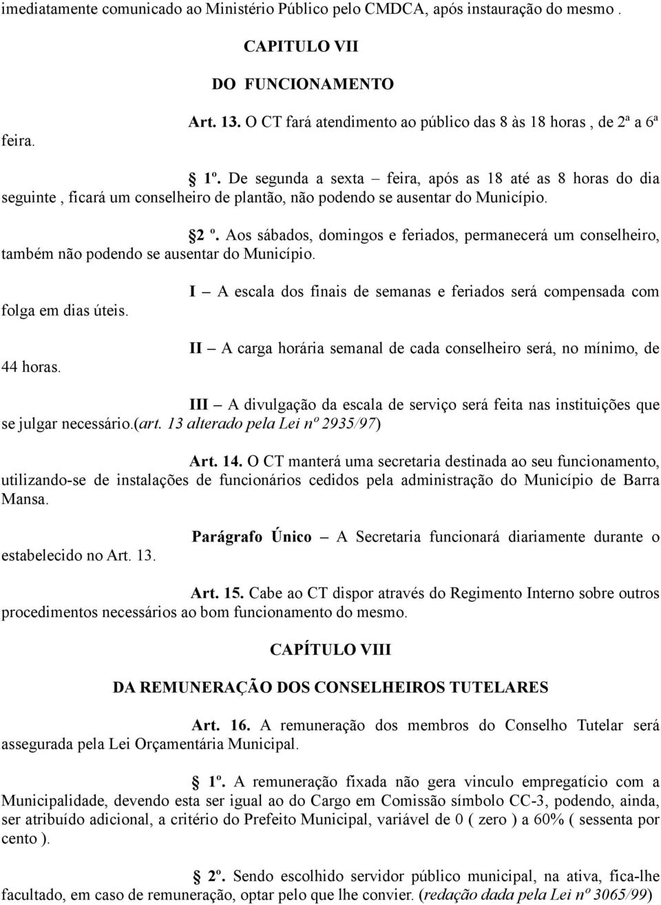 Aos sábados, domingos e feriados, permanecerá um conselheiro, também não podendo se ausentar do Município. folga em dias úteis. 44 horas.