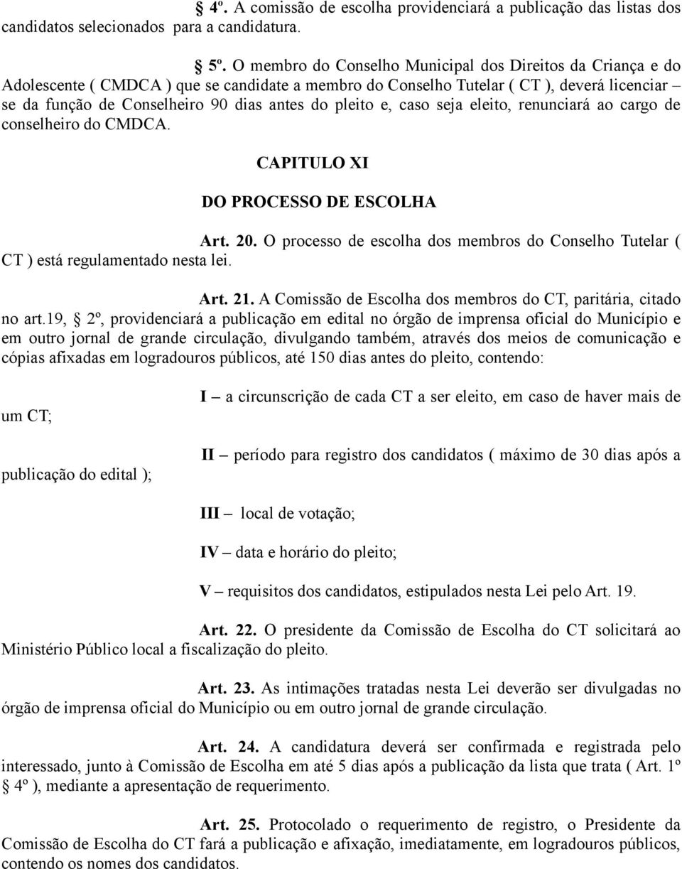 pleito e, caso seja eleito, renunciará ao cargo de conselheiro do CMDCA. CAPITULO XI DO PROCESSO DE ESCOLHA Art. 20.