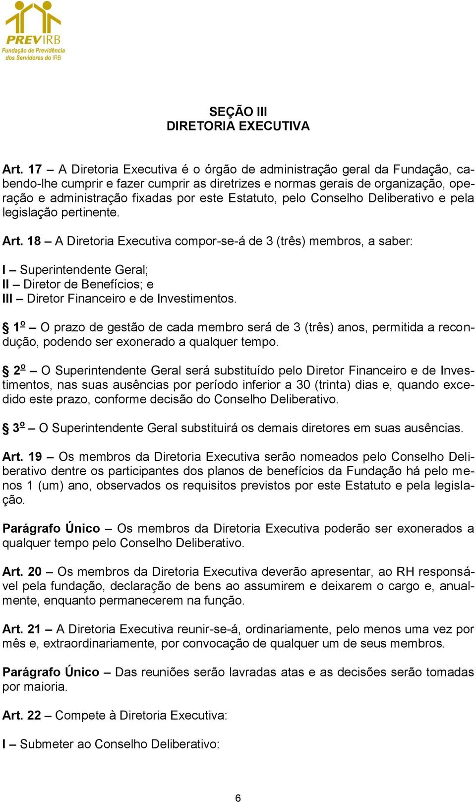 Estatuto, pelo Conselho Deliberativo e pela legislação pertinente. Art.