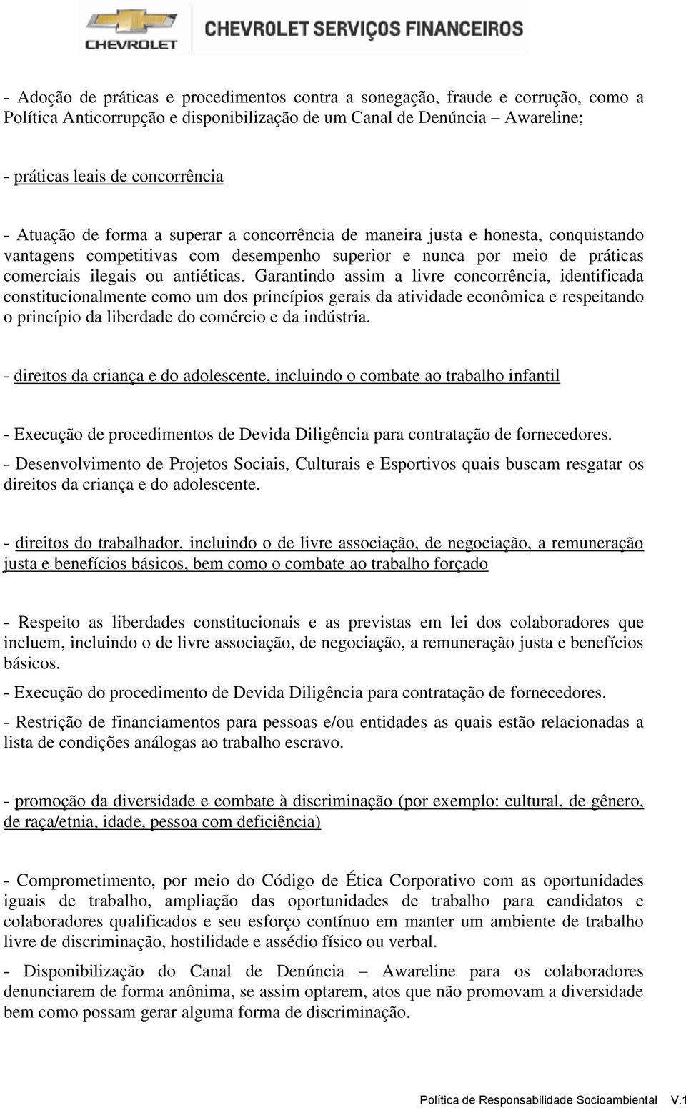 Garantindo assim a livre concorrência, identificada constitucionalmente como um dos princípios gerais da atividade econômica e respeitando o princípio da liberdade do comércio e da indústria.