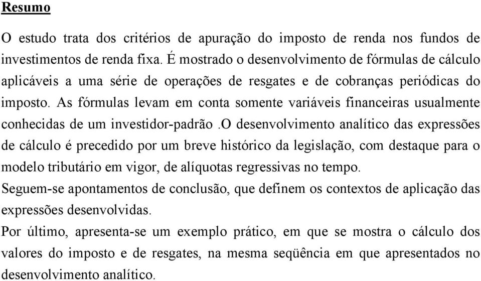 As fórmulas levam em conta somente variáveis financeiras usualmente conhecidas de um investidor-padrão.