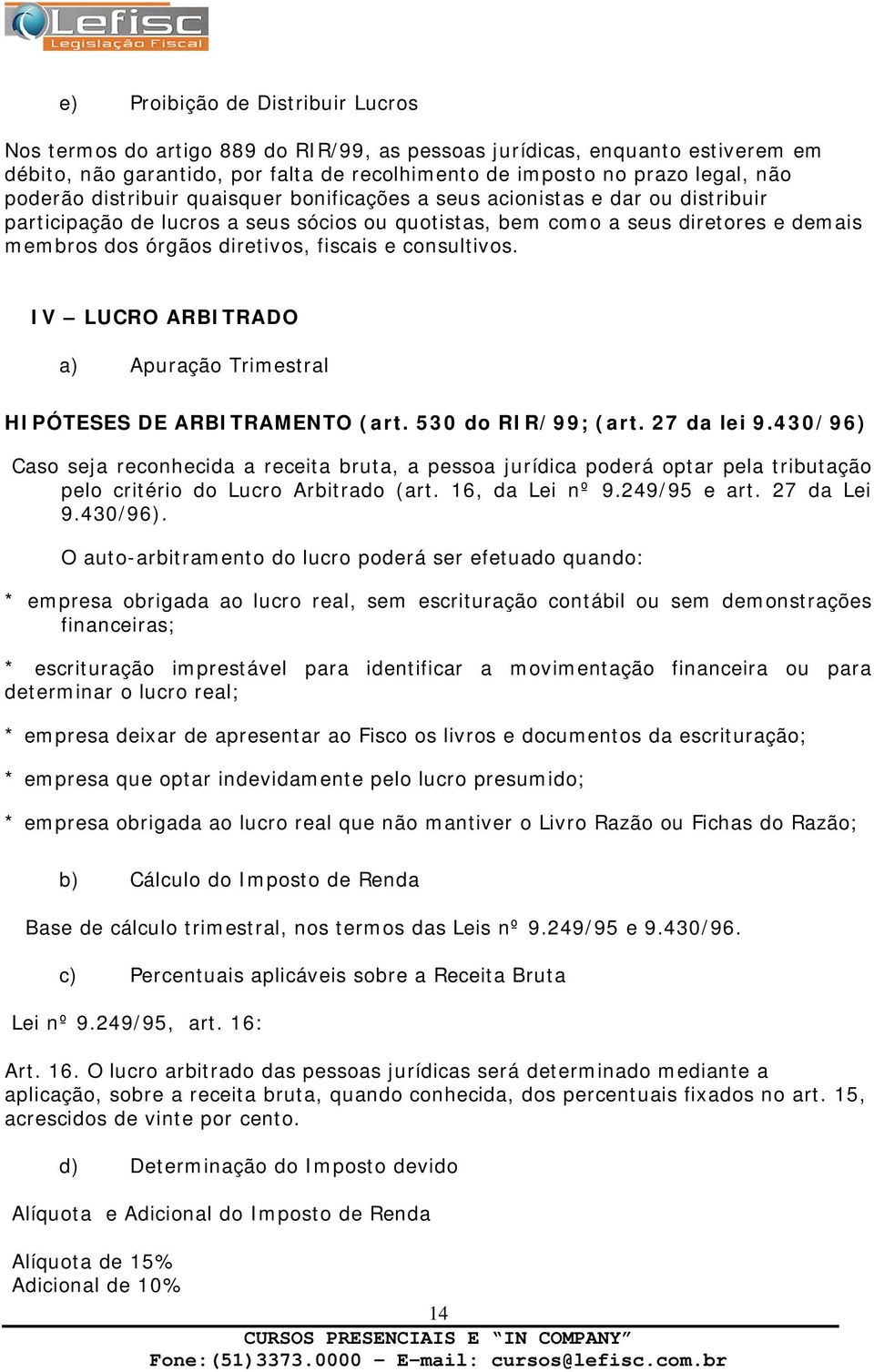 fiscais e consultivos. IV LUCRO ARBITRADO a) Apuração Trimestral HIPÓTESES DE ARBITRAMENTO (art. 530 do RIR/99; (art. 27 da lei 9.