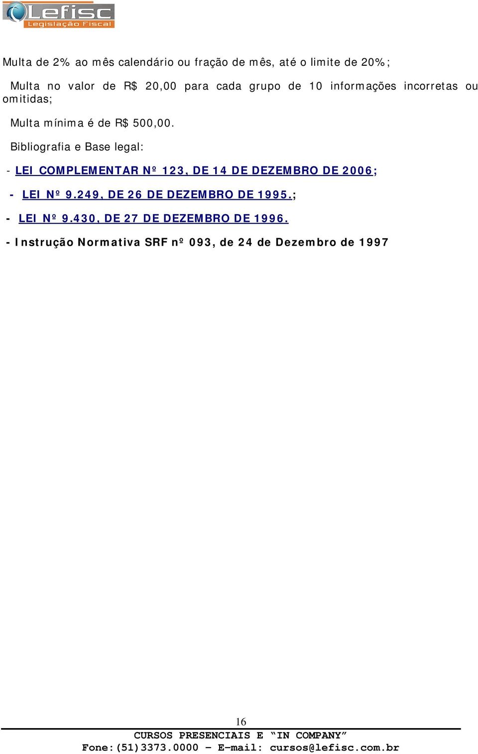 Bibliografia e Base legal: - LEI COMPLEMENTAR Nº 123, DE 14 DE DEZEMBRO DE 2006; - LEI Nº 9.