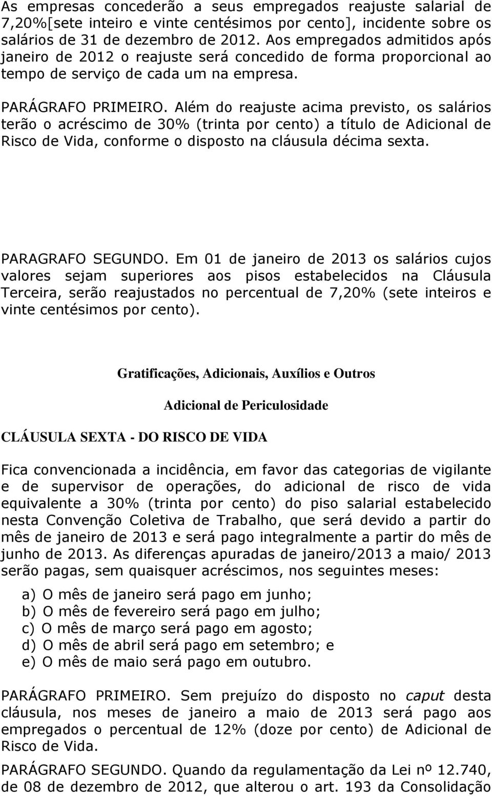 Além do rjust cim prvisto, os slários trão o créscimo d 30% (trint por cnto) título d Adicionl d Risco d Vid, conform o disposto n cláusul décim sxt. PARAGRAFO SEGUNDO.