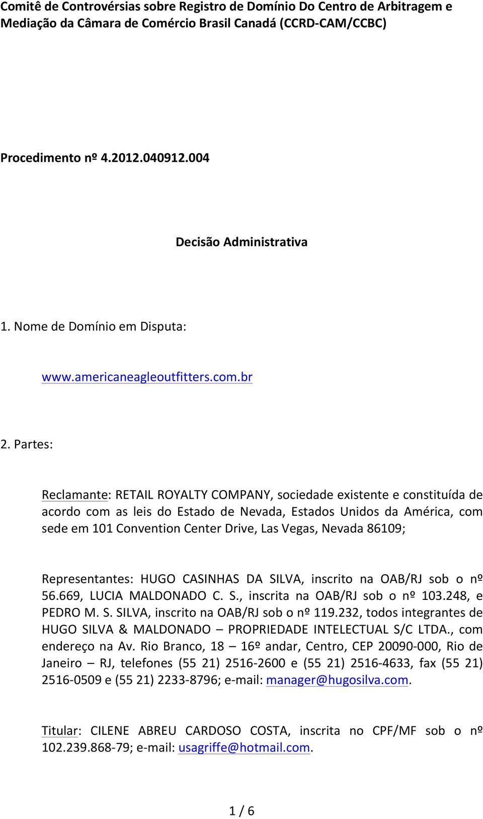 Partes: Reclamante: RETAIL ROYALTY COMPANY, sociedade existente e constituída de acordo com as leis do Estado de Nevada, Estados Unidos da América, com sede em 101 Convention Center Drive, Las Vegas,