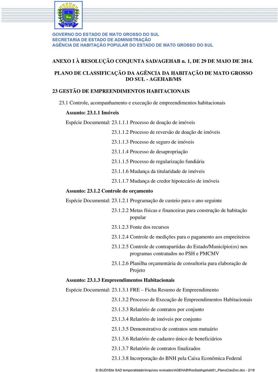 1 Controle, acompanhamento e execução de empreendimentos habitacionais Assunto: 23.1.1 Imóveis Espécie Documental: 23.1.1.1 Processo de doação de imóveis 23.1.1.2 Processo de reversão de doação de imóveis 23.