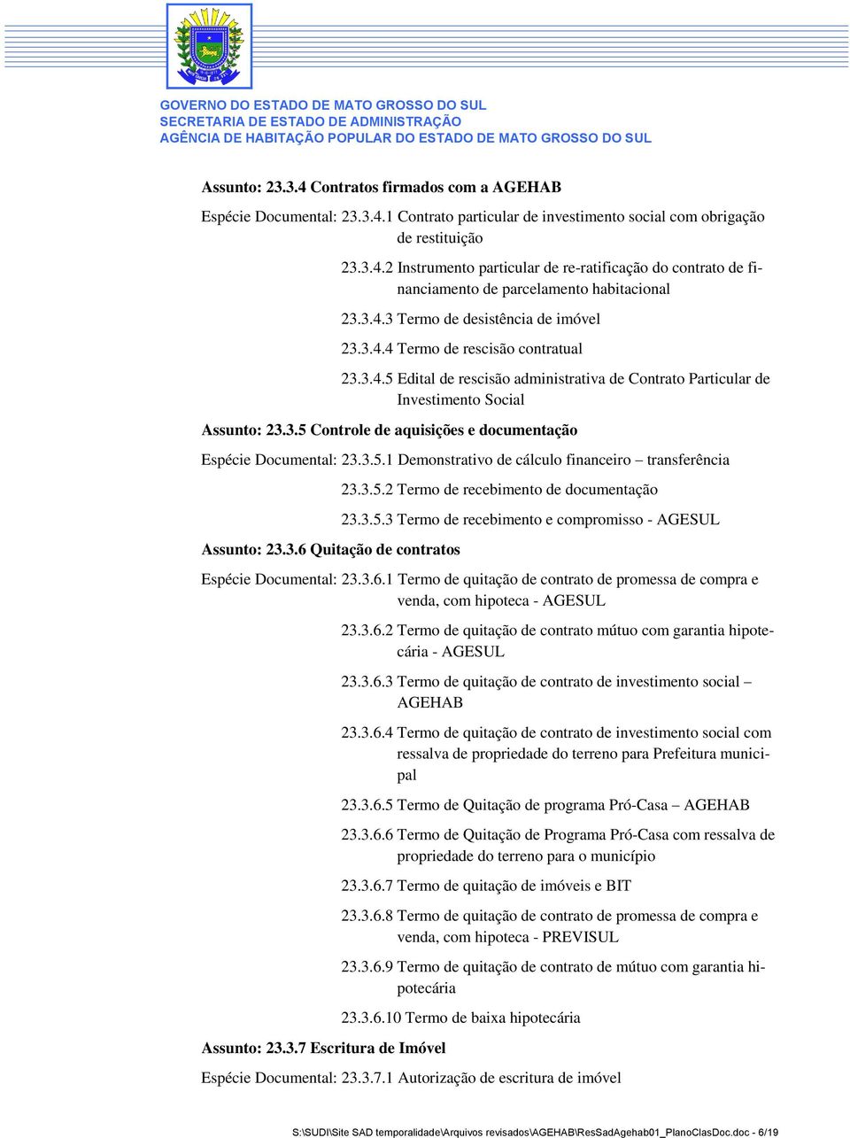 3.4.3 Termo de desistência de imóvel 23.3.4.4 Termo de rescisão contratual 23.3.4.5 Edital de rescisão administrativa de Contrato Particular de Investimento Social Assunto: 23.3.5 Controle de aquisições e documentação Espécie Documental: 23.