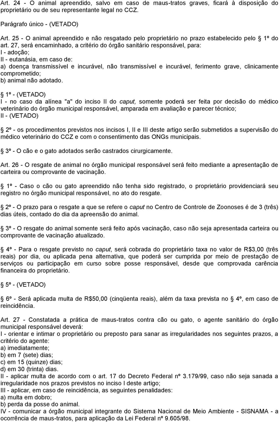 27, será encaminhado, a critério do órgão sanitário responsável, para: I - adoção; II - eutanásia, em caso de: a) doença transmissível e incurável, não transmissível e incurável, ferimento grave,