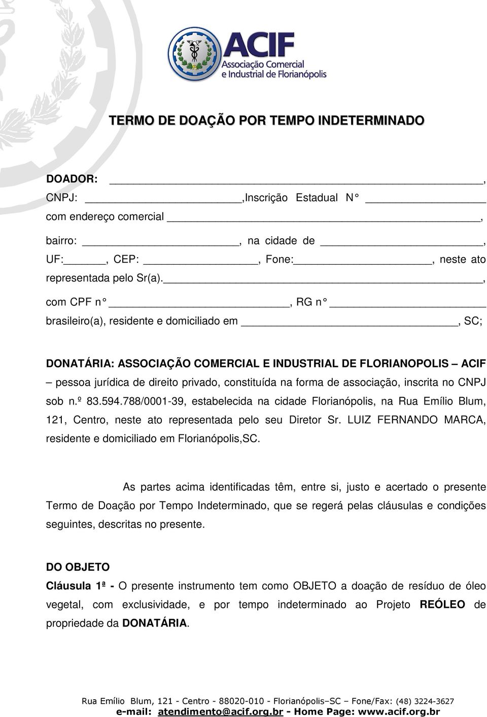 associação, inscrita no CNPJ sob n.º 83.594.788/0001-39, estabelecida na cidade Florianópolis, na Rua Emílio Blum, 121, Centro, neste ato representada pelo seu Diretor Sr.