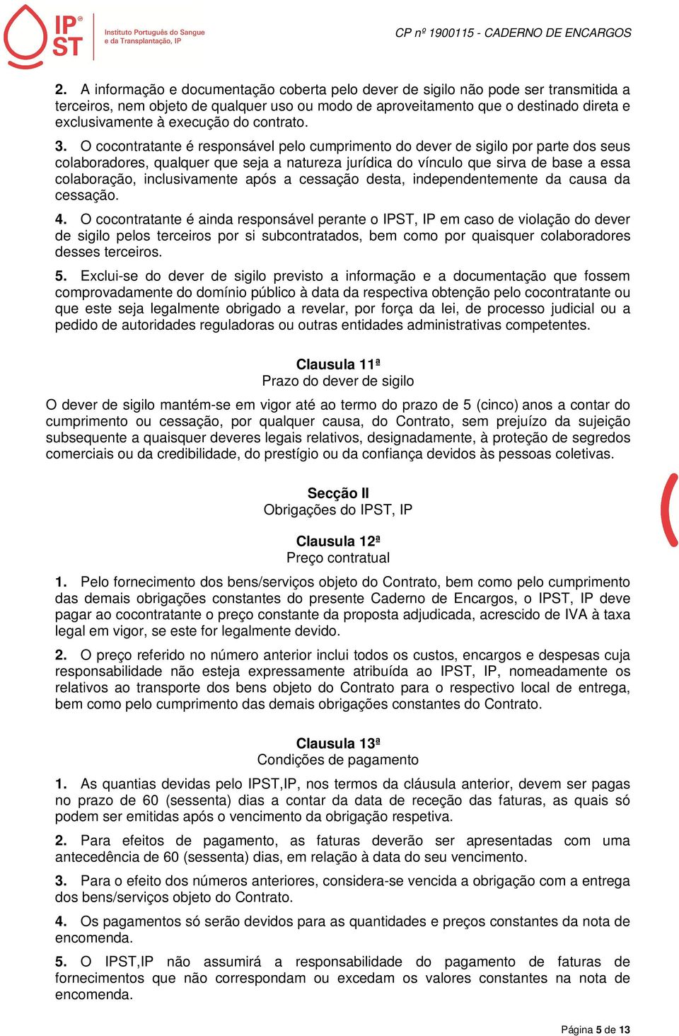 O cocontratante é responsável pelo cumprimento do dever de sigilo por parte dos seus colaboradores, qualquer que seja a natureza jurídica do vínculo que sirva de base a essa colaboração,