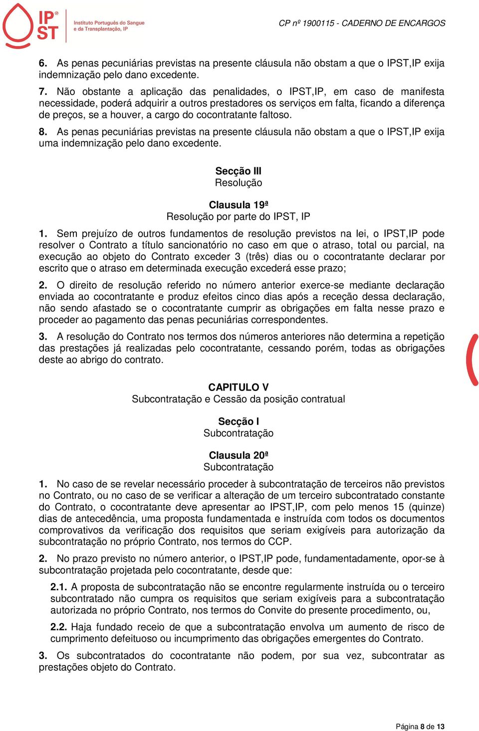 do cocontratante faltoso. 8. As penas pecuniárias previstas na presente cláusula não obstam a que o IPST,IP exija uma indemnização pelo dano excedente.