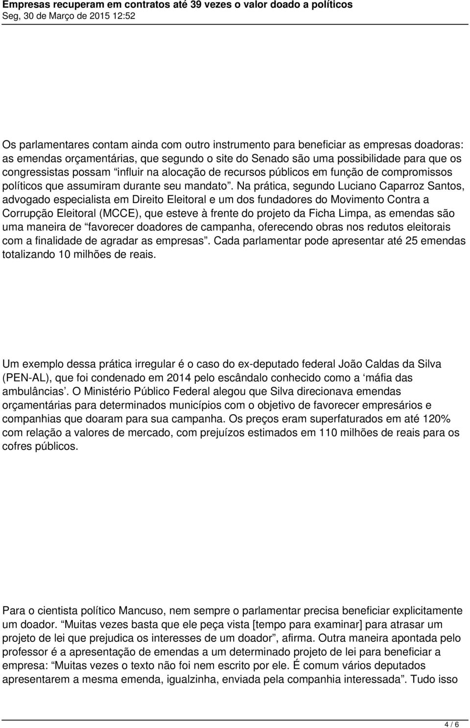 Na prática, segundo Luciano Caparroz Santos, advogado especialista em Direito Eleitoral e um dos fundadores do Movimento Contra a Corrupção Eleitoral (MCCE), que esteve à frente do projeto da Ficha