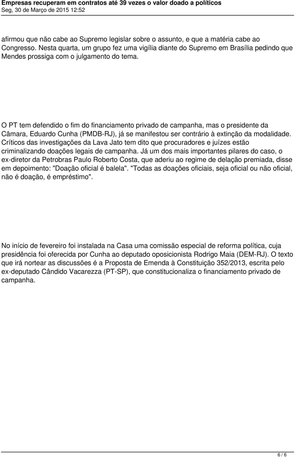 O PT tem defendido o fim do financiamento privado de campanha, mas o presidente da Câmara, Eduardo Cunha (PMDB-RJ), já se manifestou ser contrário à extinção da modalidade.