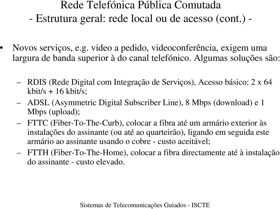 (download) e 1 Mbps (upload); FTTC (Fiber-To-The-Curb), colocar a fibra até um armário exterior às instalações do assinante (ou até ao quarteirão), ligando em