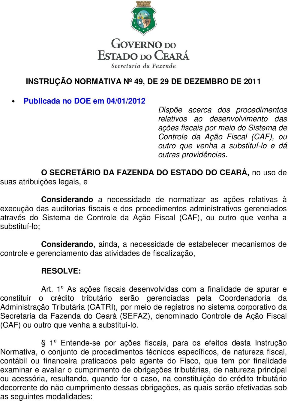 O SECRETÁRIO DA FAZENDA DO ESTADO DO CEARÁ, no uso de suas atribuições legais, e Considerando a necessidade de normatizar as ações relativas à execução das auditorias fiscais e dos procedimentos