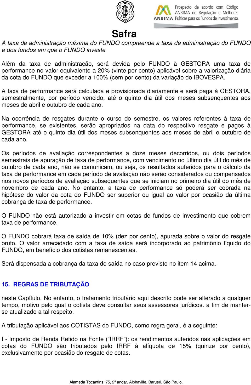 A taxa de performance será calculada e provisionada diariamente e será paga à GESTORA, semestralmente, por período vencido, até o quinto dia útil dos meses subsenquentes aos meses de abril e outubro