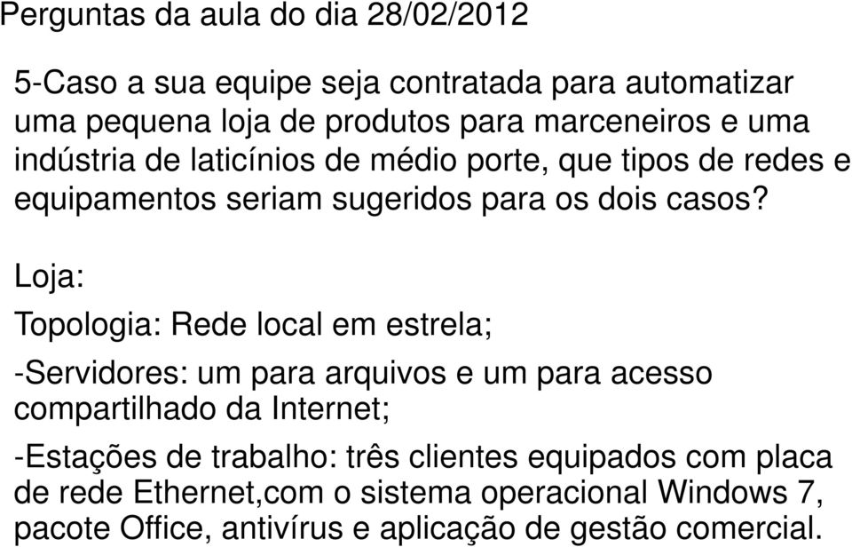 Loja: Topologia: Rede local em estrela; -Servidores: um para arquivos e um para acesso compartilhado da Internet; -Estações de