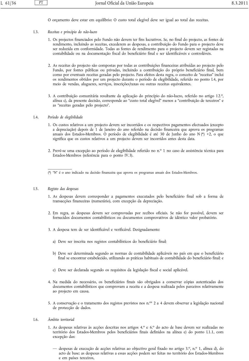 Se, no final do projecto, as fontes de rendimento, incluindo as receitas, excederem as despesas, a contribuição do Fundo para o projecto deve ser reduzida em conformidade.