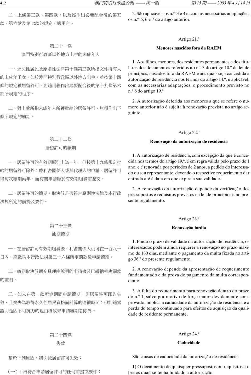 第 二 十 一 條 澳 門 特 別 行 政 區 以 外 地 方 出 生 的 未 成 年 人 一 永 久 性 居 民 及 原 則 性 法 律 第 十 條 第 三 款 所 指 文 件 持 有 人 的 未 成 年 子 女, 如 於 澳 門 特 別 行 政 區 以 外 地 方 出 生, 並 按 第 十 四 條 的 規 定 獲 居 留 許 可, 則 適 用 經 作 出 必 要 配 合 後 的 第 十 九