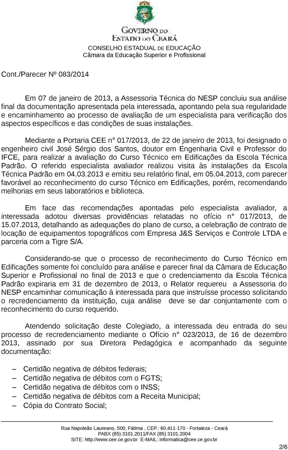 Mediante a Portaria CEE n 017/2013, de 22 de janeiro de 2013, foi designado o engenheiro civil José Sérgio dos Santos, doutor em Engenharia Civil e Professor do IFCE, para realizar a avaliação do