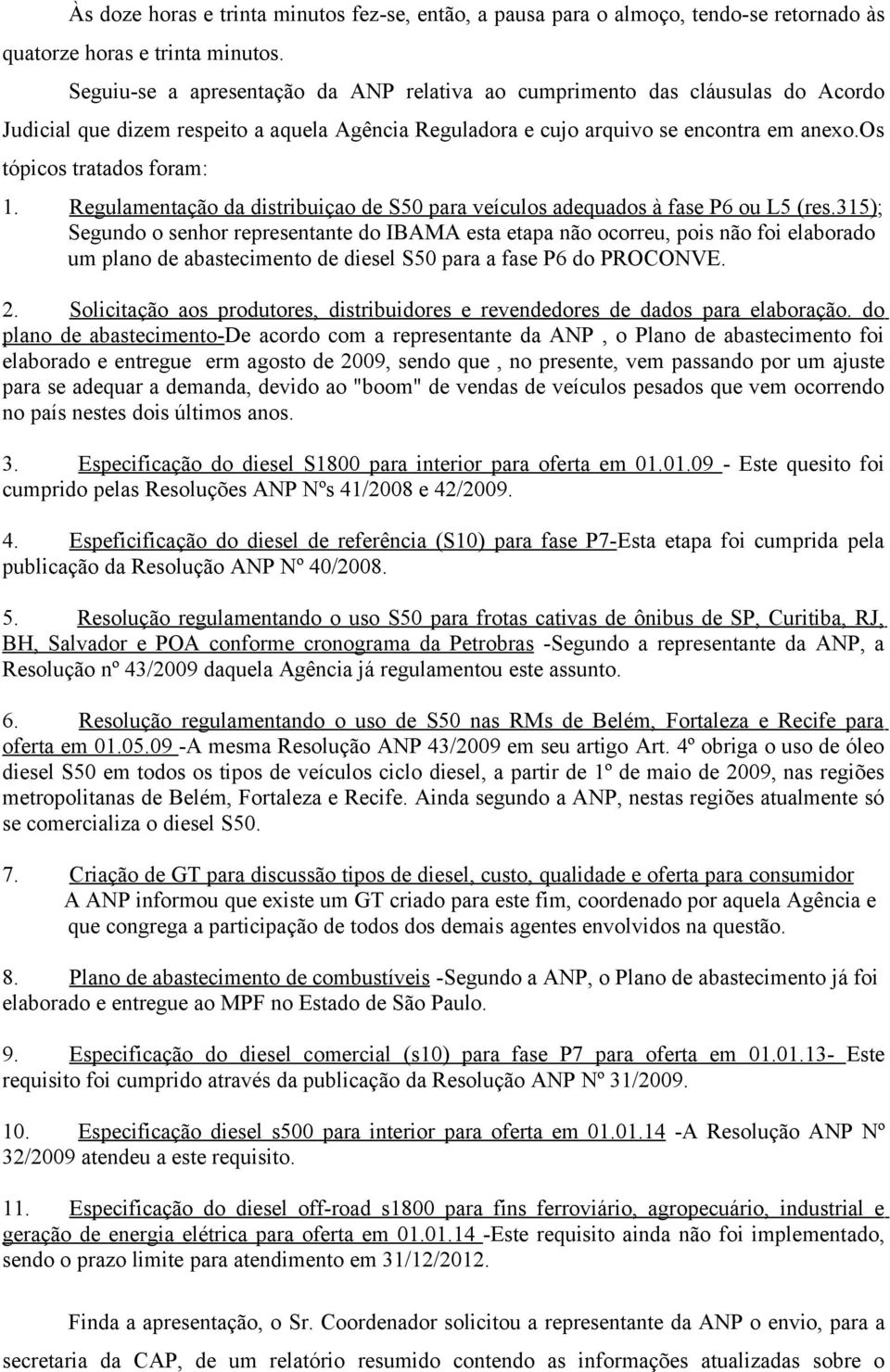 os tópicos tratados foram: 1. Regulamentação da distribuiçao de S50 para veículos adequados à fase P6 ou L5 (res.