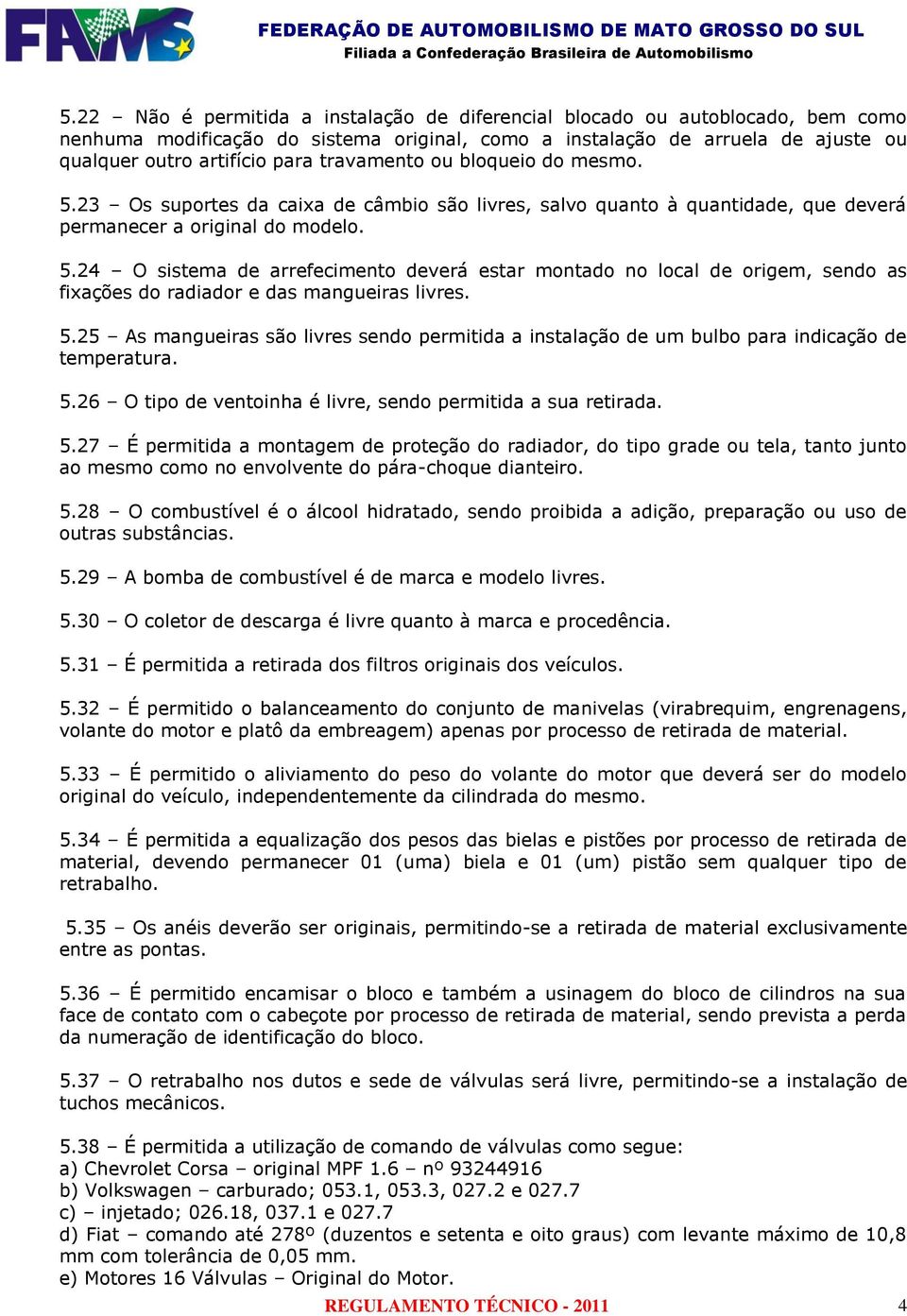 5.25 As mangueiras são livres sendo permitida a instalação de um bulbo para indicação de temperatura. 5.