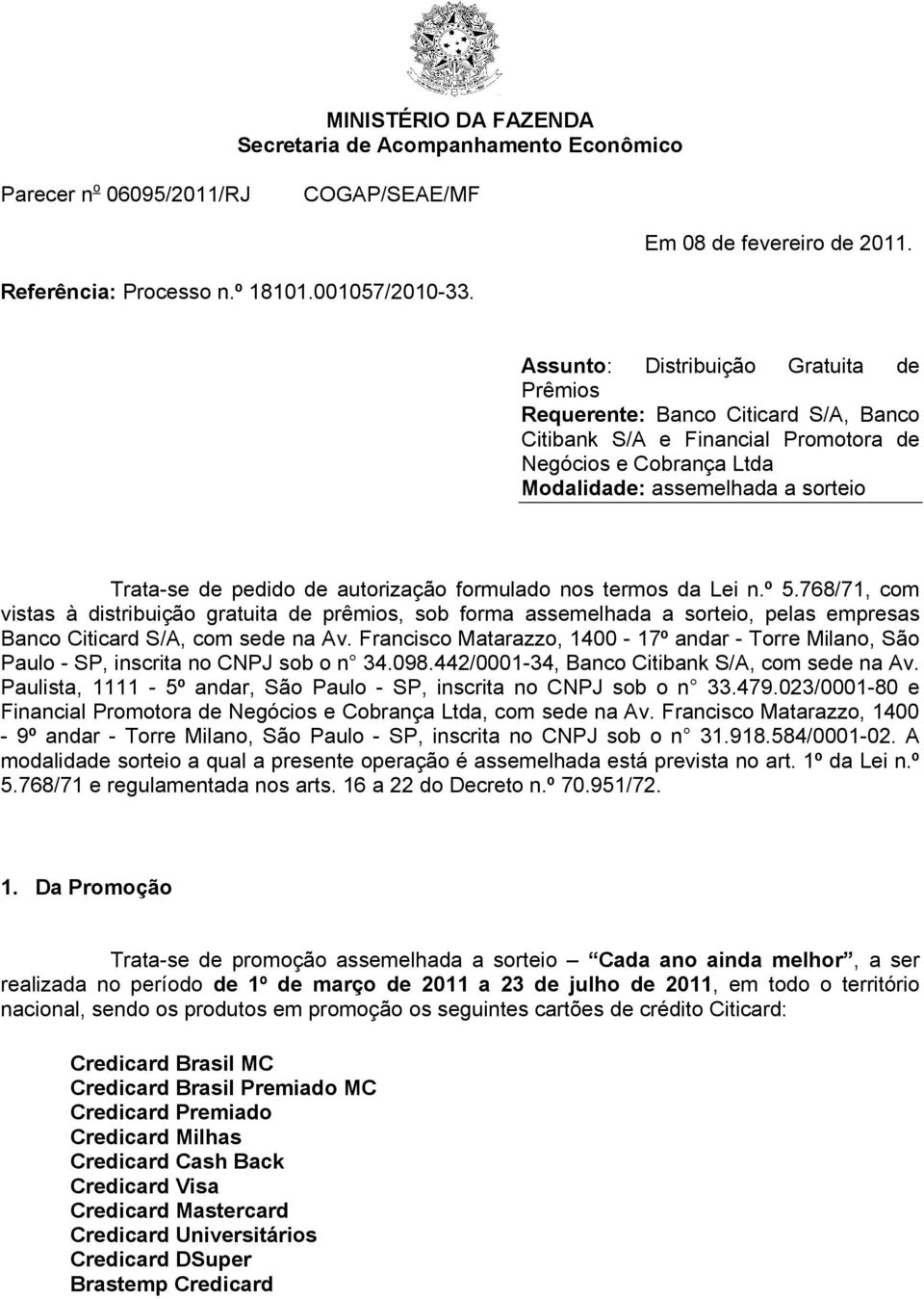 autorização formulado nos termos da Lei n.º 5.768/71, com vistas à distribuição gratuita de prêmios, sob forma assemelhada a sorteio, pelas empresas Banco Citicard S/A, com sede na Av.