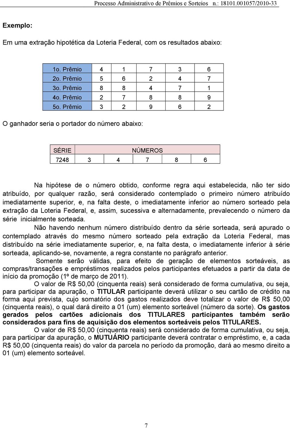 razão, será considerado contemplado o primeiro número atribuído imediatamente superior, e, na falta deste, o imediatamente inferior ao número sorteado pela extração da Loteria Federal, e, assim,