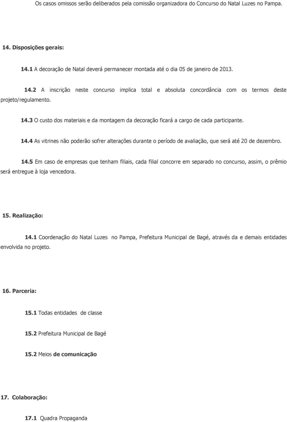 14.4 As vitrines não poderão sofrer alterações durante o período de avaliação, que será até 20 de dezembro. 14.