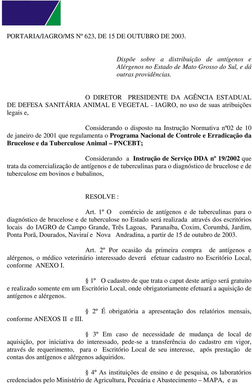 O DIRETOR PRESIDENTE DA AGÊNCIA ESTADUAL DE DEFESA SANITÁRIA ANIMAL E VEGETAL - IAGRO, no uso de suas atribuições legais e, Considerando o disposto na Instrução Normativa nº02 de 10 de janeiro de