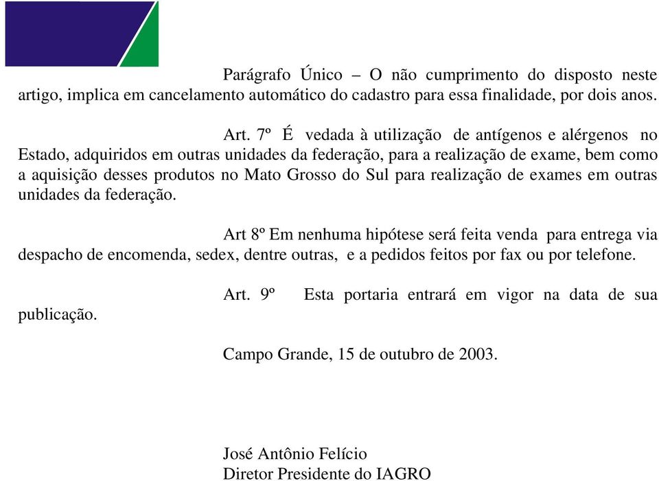 7º É vedada à utilização de antígenos e alérgenos no Estado, adquiridos em outras unidades da federação, para a realização de exame, bem como a aquisição desses produtos no Mato Grosso do