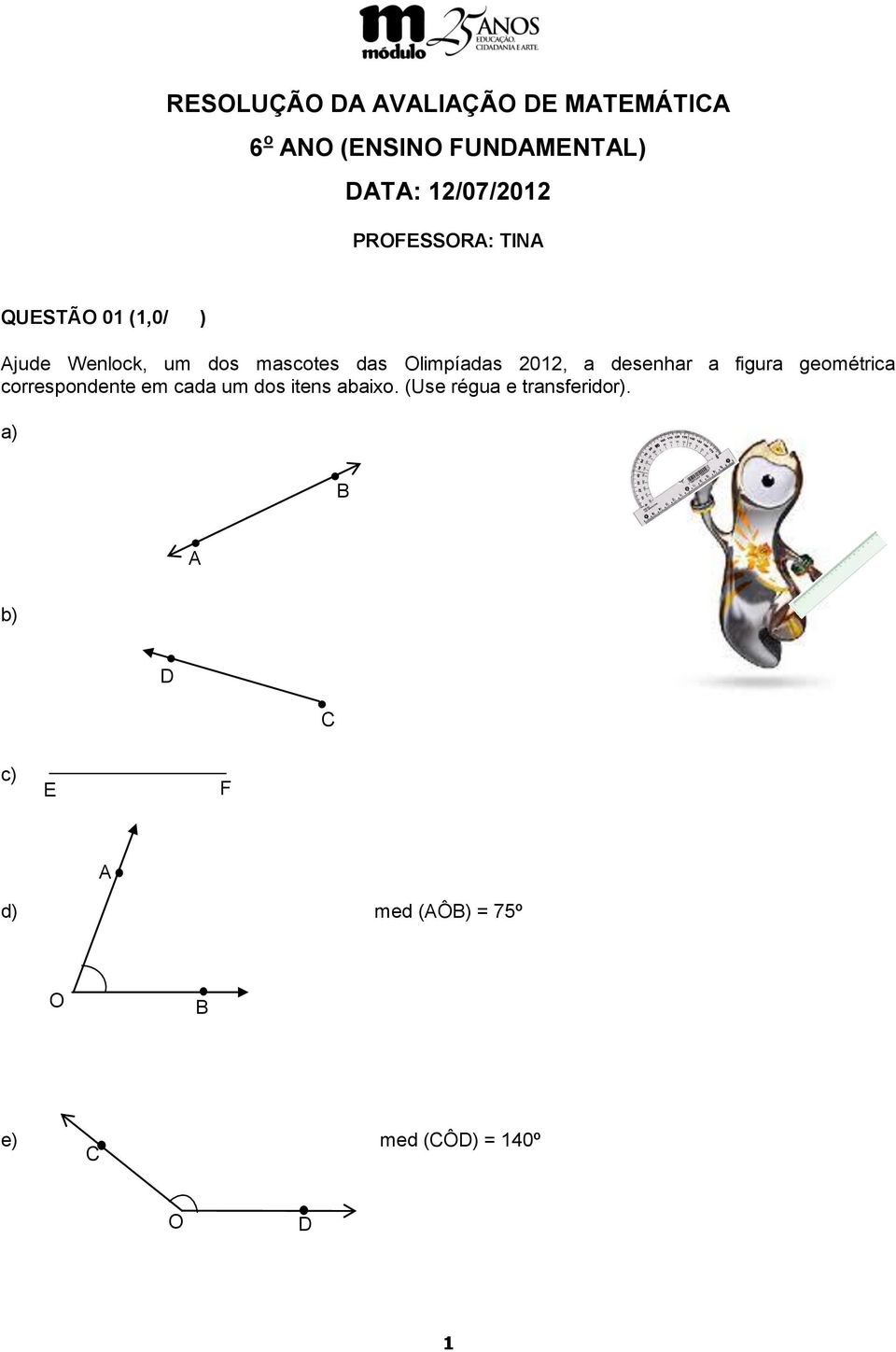 desenhar a figura geométrica correspondente em cada um dos itens abaixo.