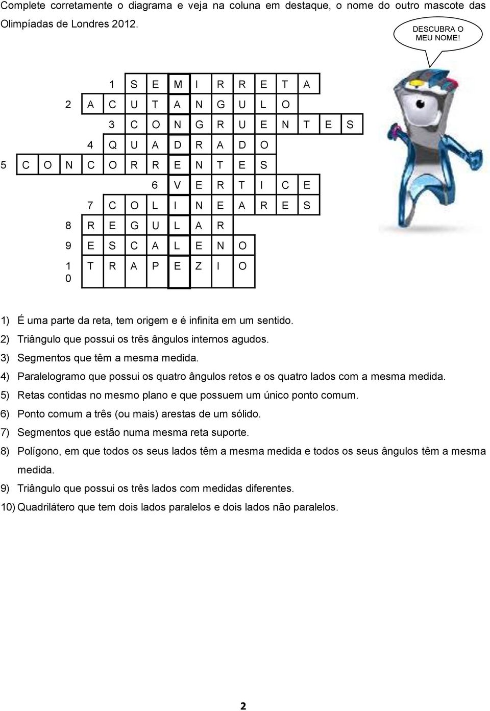 sentido. 2) riângulo que possui os três ângulos internos agudos. 3) Segmentos que têm a mesma medida. 4) Paralelogramo que possui os quatro ângulos retos e os quatro lados com a mesma medida.