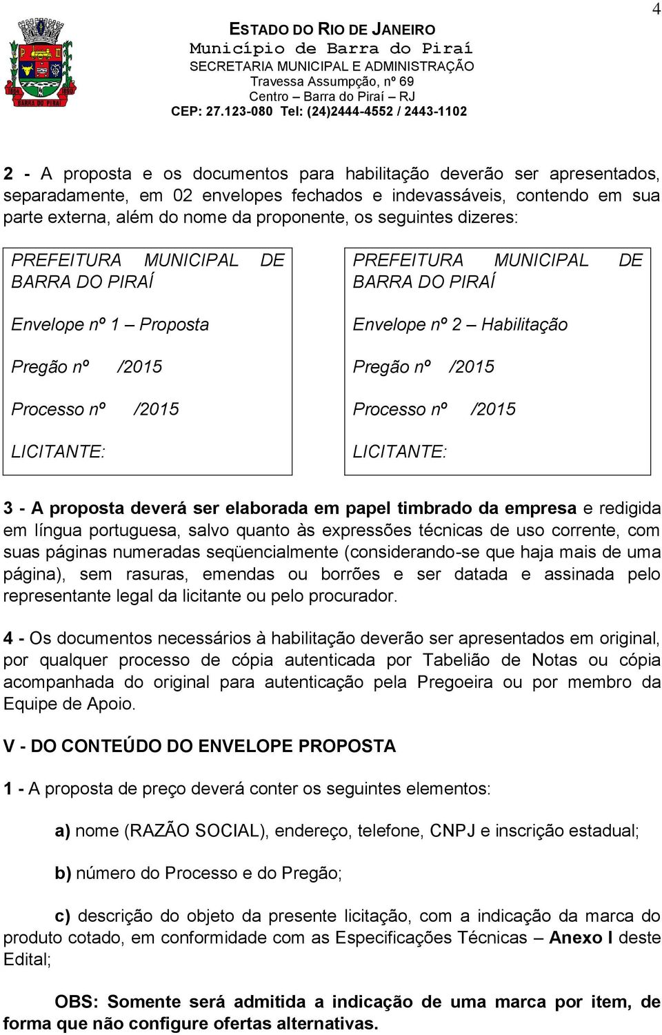 nº /2015 Processo nº /2015 LICITANTE: 3 - A proposta deverá ser elaborada em papel timbrado da empresa e redigida em língua portuguesa, salvo quanto às expressões técnicas de uso corrente, com suas