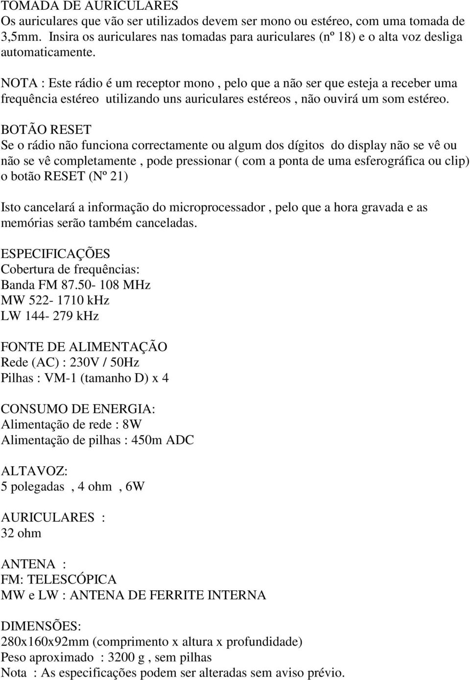 NOTA : Este rádio é um receptor mono, pelo que a não ser que esteja a receber uma frequência estéreo utilizando uns auriculares estéreos, não ouvirá um som estéreo.