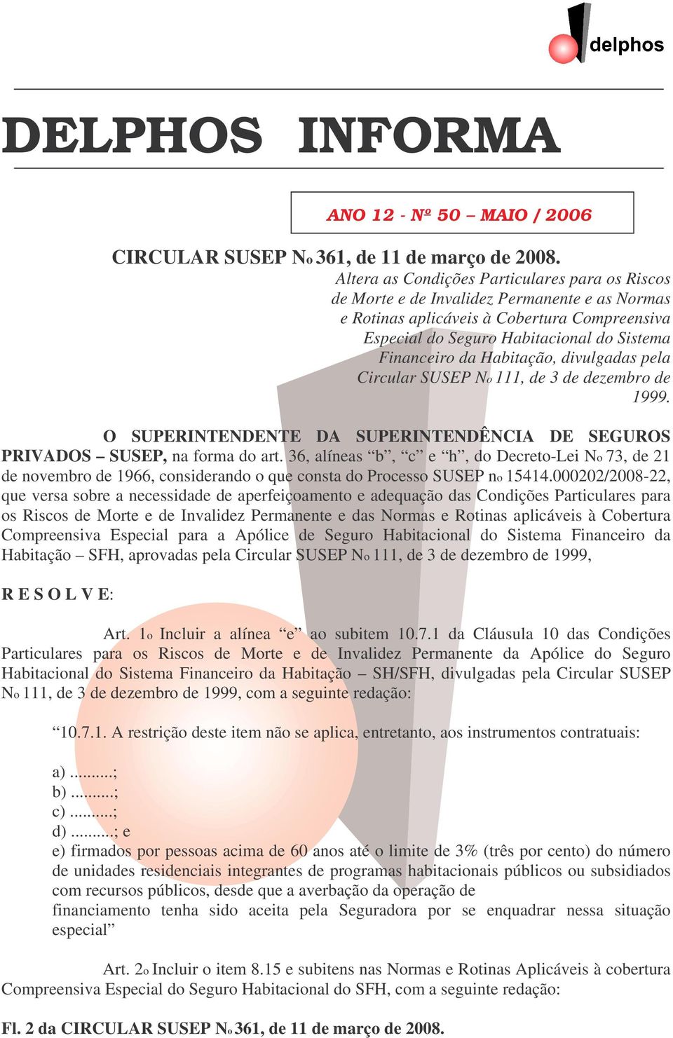 Habitação, divulgadas pela Circular SUSEP No 111, de 3 de dezembro de 1999. O SUPERINTENDENTE DA SUPERINTENDÊNCIA DE SEGUROS PRIVADOS SUSEP, na forma do art.