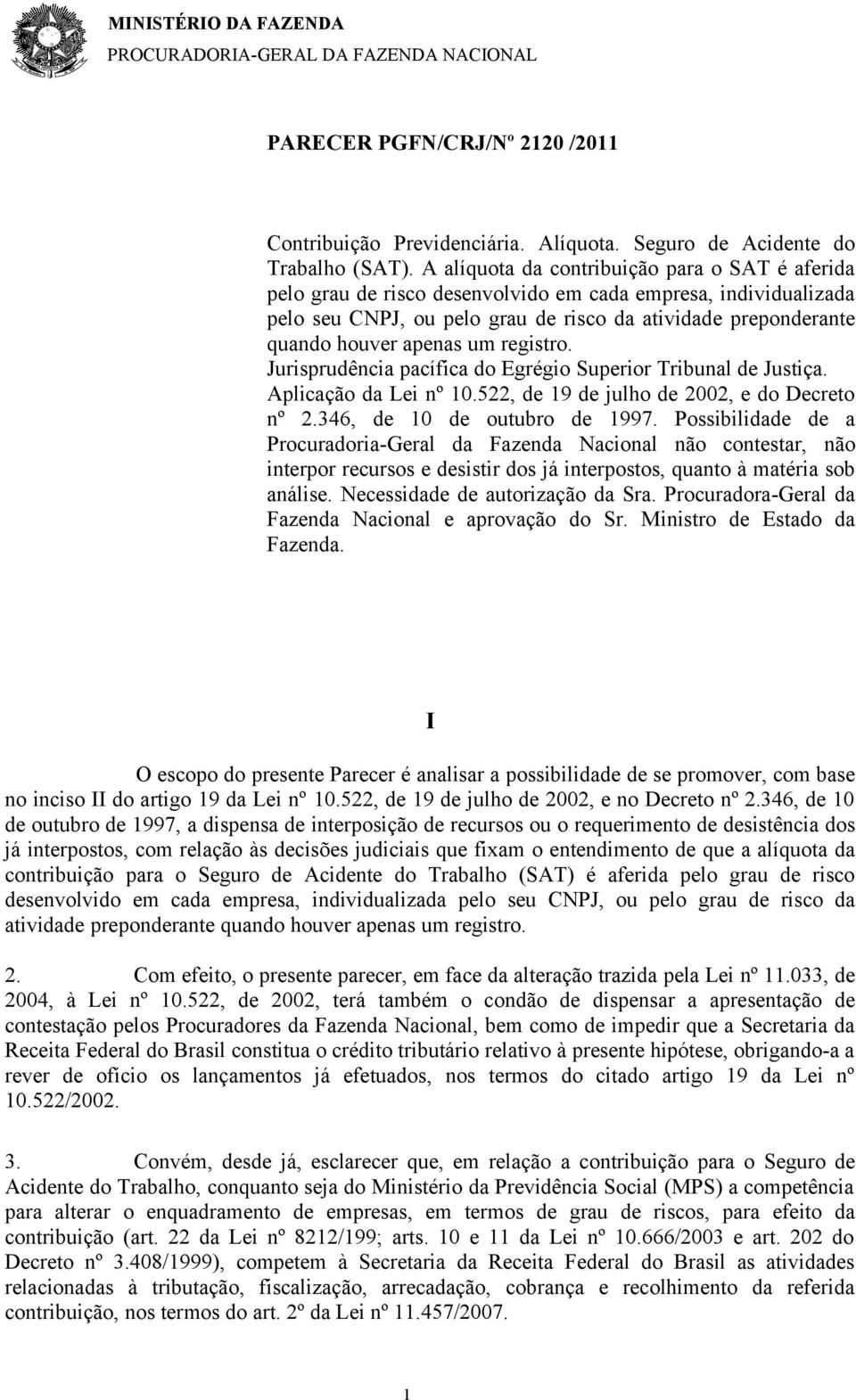 um registro. Jurisprudência pacífica do Egrégio Superior Tribunal de Justiça. Aplicação da Lei nº 10.522, de 19 de julho de 2002, e do Decreto nº 2.346, de 10 de outubro de 1997.