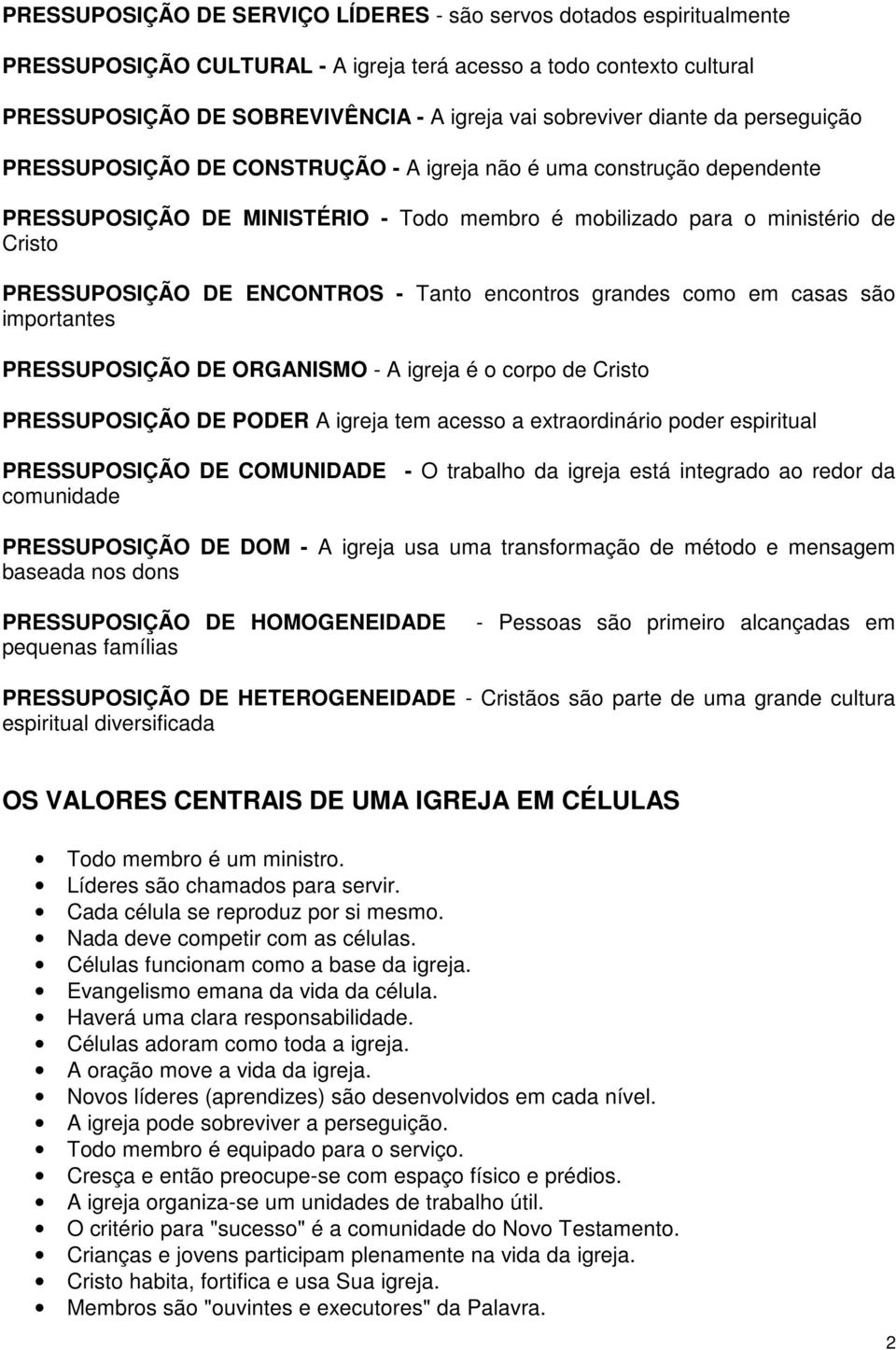 ENCONTROS - Tanto encontros grandes como em casas são importantes PRESSUPOSIÇÃO DE ORGANISMO - A igreja é o corpo de Cristo PRESSUPOSIÇÃO DE PODER A igreja tem acesso a extraordinário poder