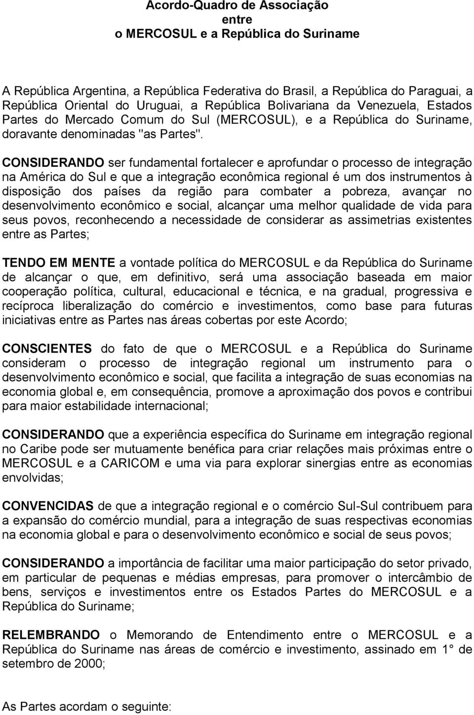 CONSIDERANDO ser fundamental fortalecer e aprofundar o processo de integração na América do Sul e que a integração econômica regional é um dos instrumentos à disposição dos países da região para