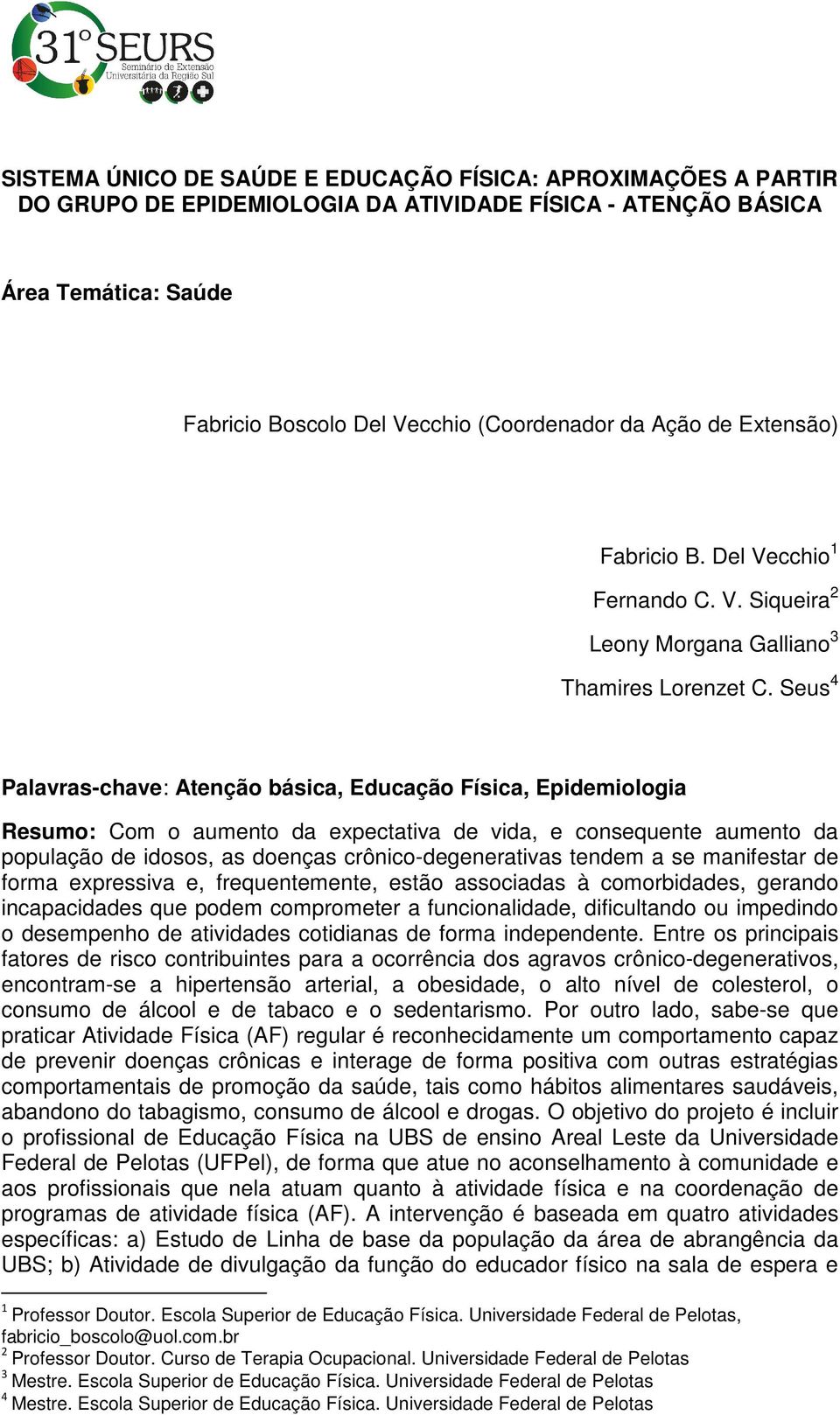 Seus 4 Palavras-chave: Atenção básica, Educação Física, Epidemiologia Resumo: Com o aumento da expectativa de vida, e consequente aumento da população de idosos, as doenças crônico-degenerativas