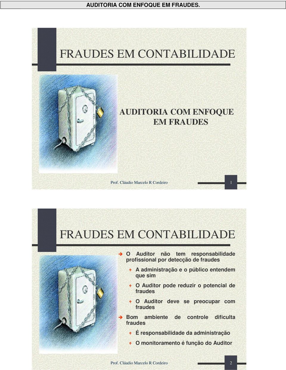 administração e o público entendem que sim O Auditor pode reduzir o potencial de fraudes O Auditor deve se