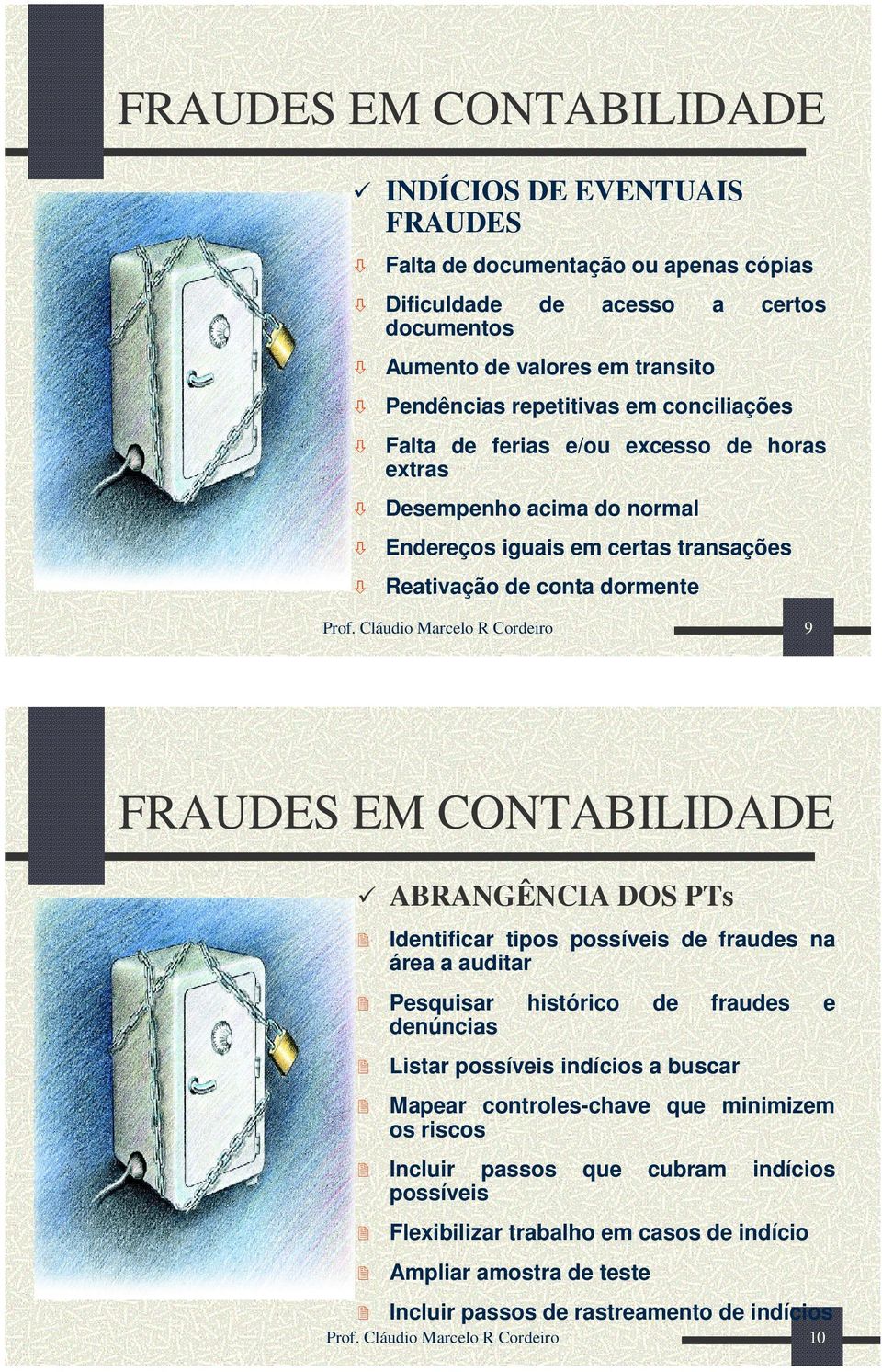 Cláudio Marcelo R Cordeiro 9 ABRANGÊNCIA DOS PTs Identificar tipos possíveis de fraudes na área a auditar Pesquisar histórico de fraudes e denúncias Listar possíveis indícios a buscar