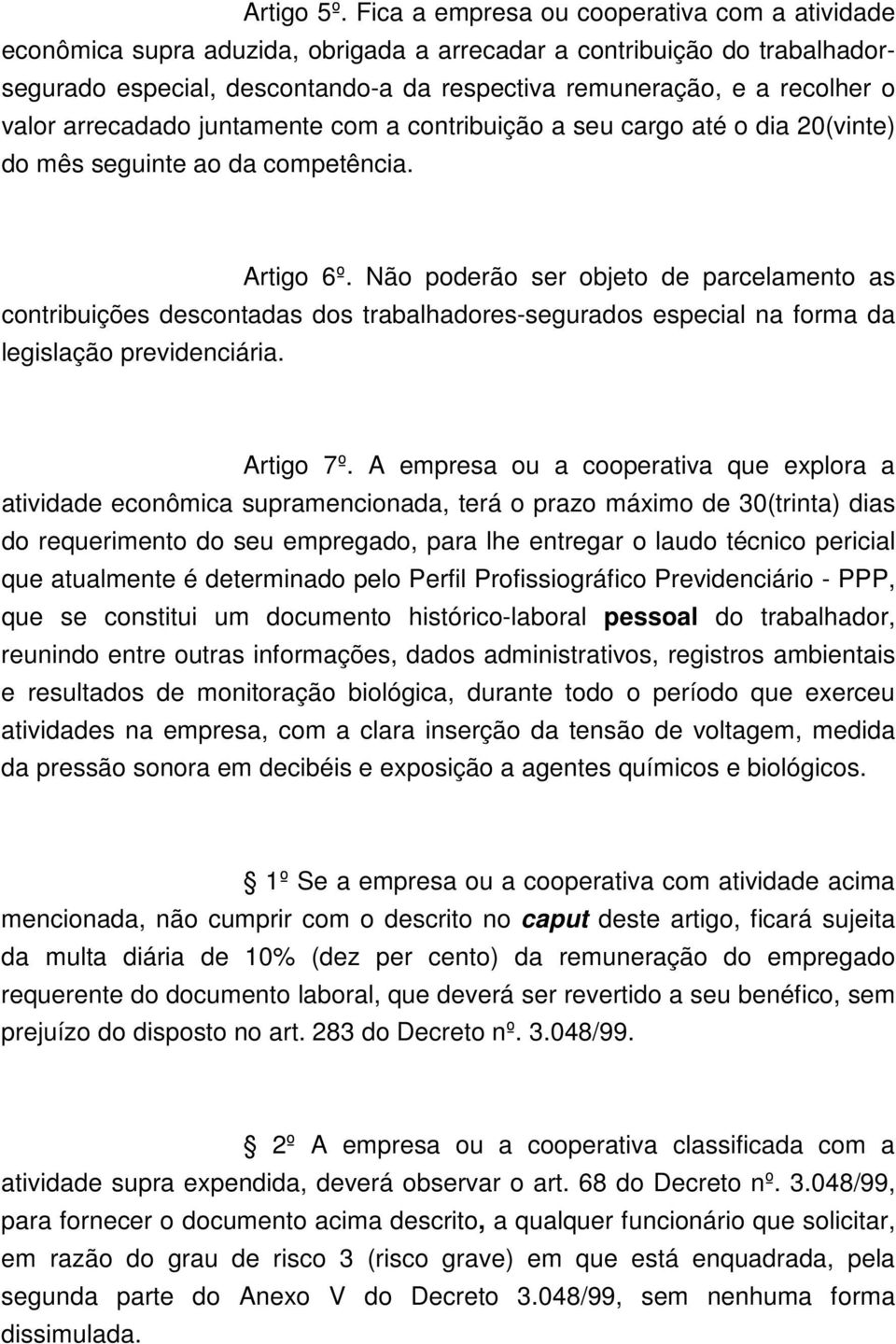 valor arrecadado juntamente com a contribuição a seu cargo até o dia 20(vinte) do mês seguinte ao da competência. Artigo 6º.