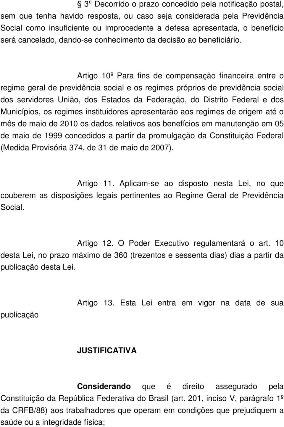Artigo 10º Para fins de compensação financeira entre o regime geral de previdência social e os regimes próprios de previdência social dos servidores União, dos Estados da Federação, do Distrito