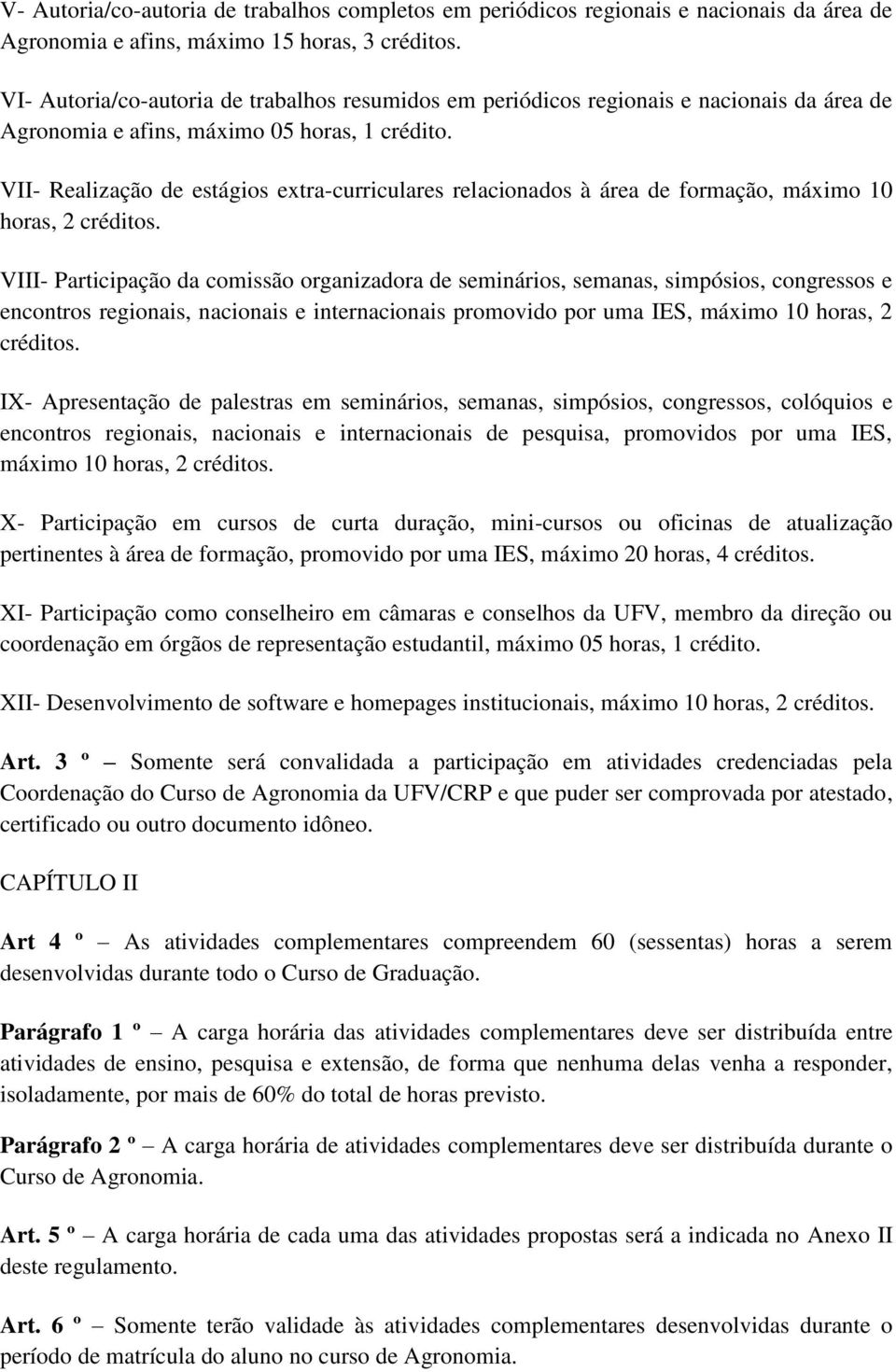 VII- Realização de estágios extra-curriculares relacionados à área de formação, máximo 10 horas, 2 créditos.