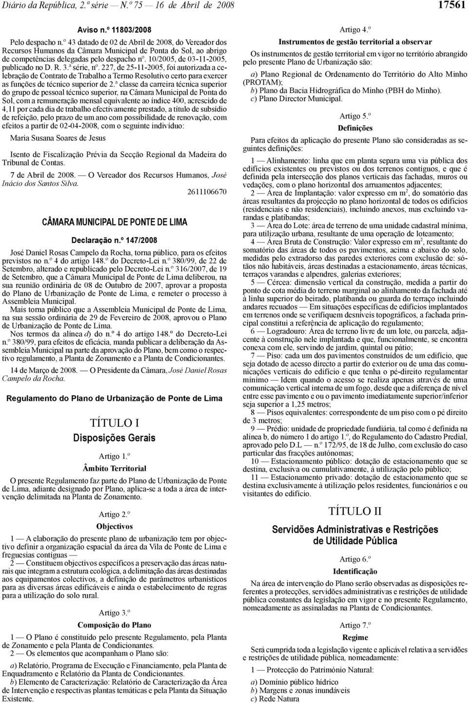 R. 3.ª série, nº. 227, de 25-11-2005, foi autorizada a celebração de Contrato de Trabalho a Termo Resolutivo certo para exercer as funções de técnico superior de 2.