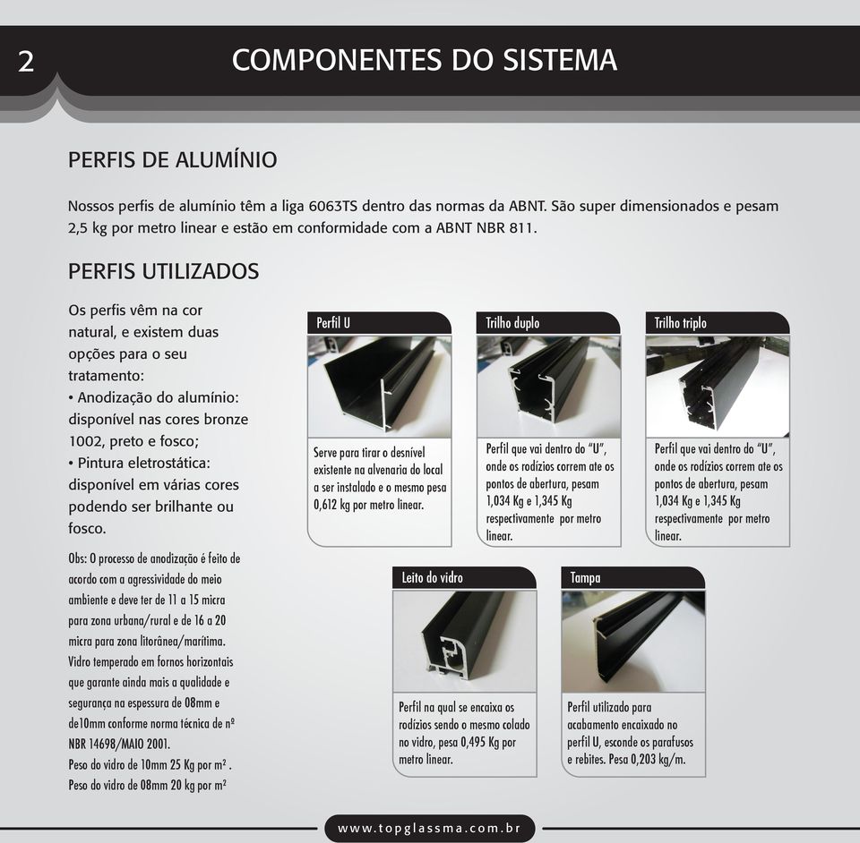 PERFIS UTILIZADOS Os perfis vêm na cor natural, e existem duas opções para o seu tratamento: Anodização do alumínio: disponível nas cores bronze 1002, preto e fosco; Pintura eletrostática: disponível